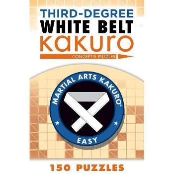 Third-Degree White Belt Kakuro - (Martial Arts Puzzles) by  Conceptis Puzzles (Paperback)