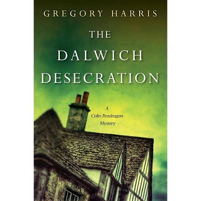 The Dalwich Desecration - (Colin Pendragon Mystery) by  Gregory Harris (Paperback)