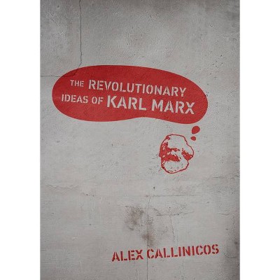 The Revolutionary Ideas of Karl Marx - by  Alex Callinicos (Paperback)