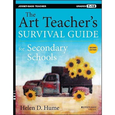 The Art Teacher's Survival Guide for Secondary Schools - (Jossey-Bass Teacher) 2nd Edition by  Helen D Hume (Paperback)