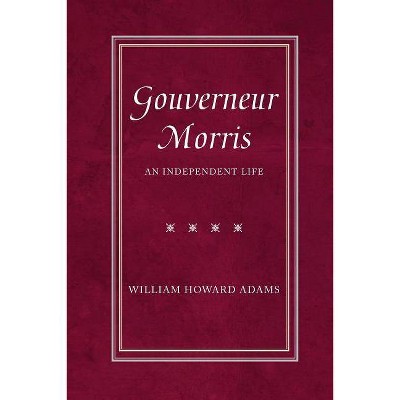 Gouverneur Morris - by  William Howard Adams (Paperback)