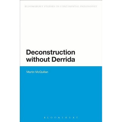 Deconstruction Without Derrida - (Bloomsbury Studies in Continental Philosophy) by  Martin McQuillan (Paperback)
