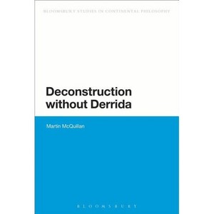 Deconstruction Without Derrida - (Bloomsbury Studies in Continental Philosophy) by  Martin McQuillan (Paperback) - 1 of 1