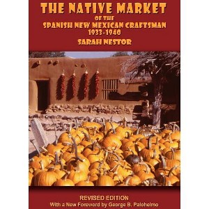 The Native Market of the Spanish New Mexican Craftsman - (Southwest Heritage) by  Sarah Nestor (Paperback) - 1 of 1