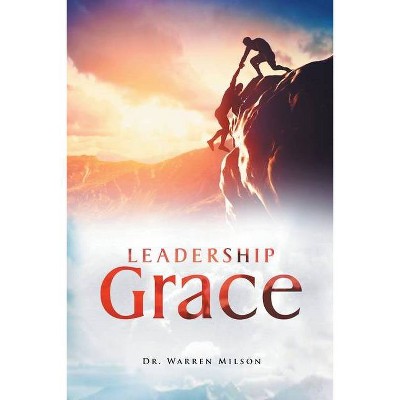 Leadership Grace - by  Warren Milson (Paperback)