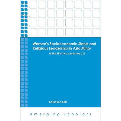 Women's Socioeconomic Status and Religious Leadership in Asia Minor - (Emerging Scholars) by  Katherine Bain (Paperback)