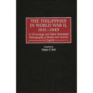 The Philippines in World War II, 1941-1945 - (Bibliographies and Indexes in Military Studies) by  Walter F Bell (Hardcover) - 1 of 1