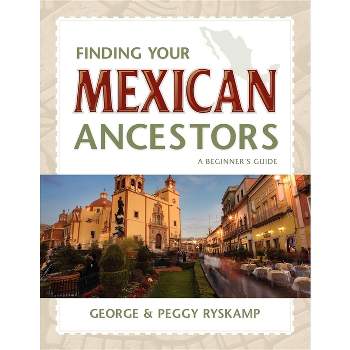 Finding Your Mexican Ancestors - (Finding Your Ancestors) by  George R Ryskamp & Peggy Hill Ryskamp (Paperback)