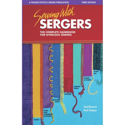 Sewing with Sergers - (Serging . . . from Basics to Creative Possibilities) 3rd Edition by  Pati Palmer & Gail Brown (Paperback)