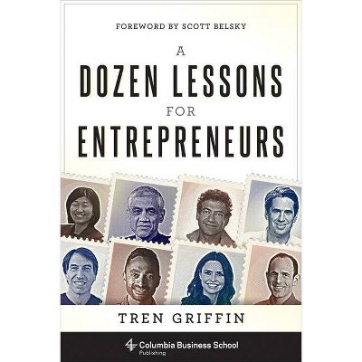A Dozen Lessons for Entrepreneurs - (Columbia Business School Publishing) by  Tren Griffin (Hardcover)
