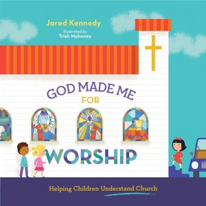 God Made Me for Worship - by  Jared Kennedy (Hardcover) - 1 of 1