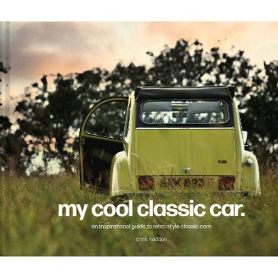 My Cool Classic Car - by  Chris Haddon (Hardcover)