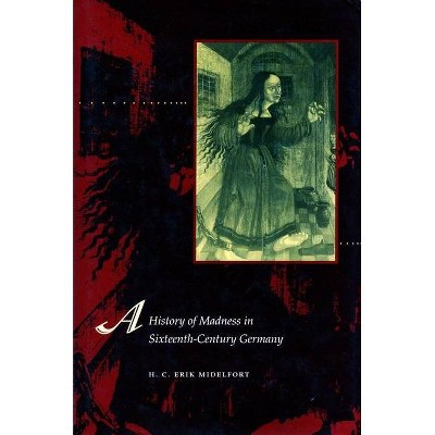 A History of Madness in Sixteenth-Century Germany - by  H C Erik Midelfort (Paperback)
