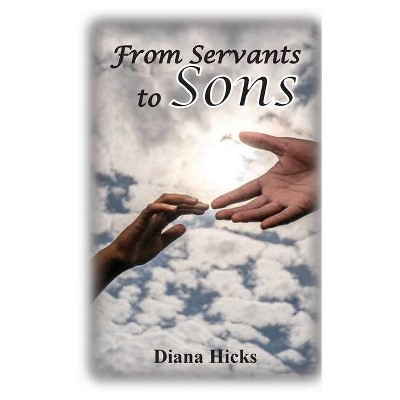 From Servants to Sons - by  Diana Hicks (Paperback)