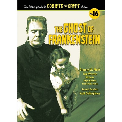 The Ghost of Frankenstein - Scripts from the Crypt, Volume 16 (hardback) - by  Tom Weaver & Gregory W Mank (Hardcover)