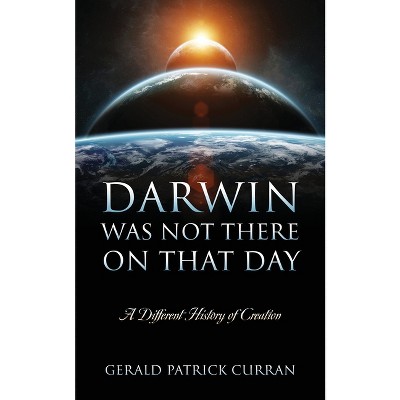 Darwin Was Not There On That Day - by  Gerald Patrick Curran (Paperback)