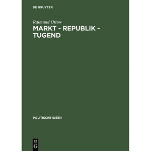 Markt - Republik - Tugend - (Politische Ideen) by  Raimund Ottow (Hardcover) - 1 of 1
