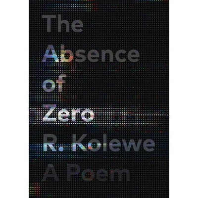 The Absence of Zero - by  R Kolewe (Paperback)