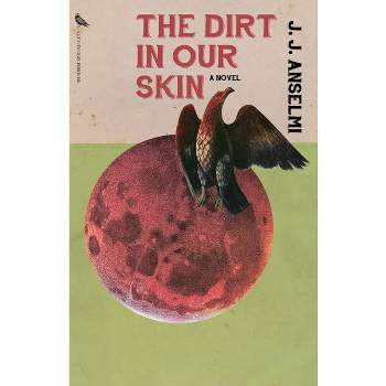 The Dirt in Our Skin - by  J J Anselmi (Paperback)