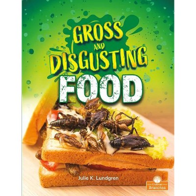 Gross and Disgusting Food - (Gross and Disgusting Things) by  Julie K Lundgren (Paperback)