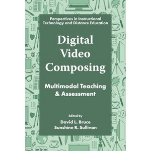 Digital Video Composing - (Perspectives in Instructional Technology and Distance Educat) by  David L Bruce & Sunshine R Sullivan (Paperback) - 1 of 1