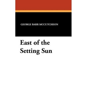 East of the Setting Sun - by  George Barr McCutcheon (Paperback) - 1 of 1