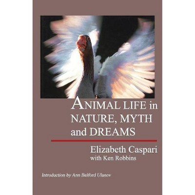 Animal Life in Nature, Myth and Dreams - by  Elizabeth Caspari & Ken Robbins & Ken Robbins (Hardcover)