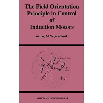 The Field Orientation Principle in Control of Induction Motors - (Power Electronics and Power Systems) by  Andrzej M Trzynadlowski (Hardcover)