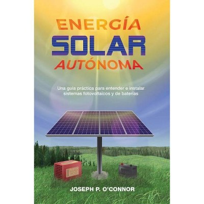 Energía solar autónoma - by  Joseph P O'Connor (Paperback)