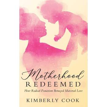 Motherhood Redeemed - by  Kimberly Cook (Hardcover)