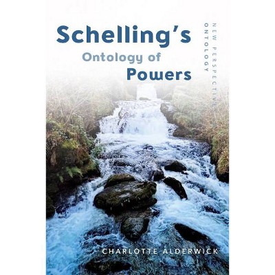 Schelling's Ontology of Powers - (New Perspectives in Ontology) by  Charlotte Alderwick (Hardcover)