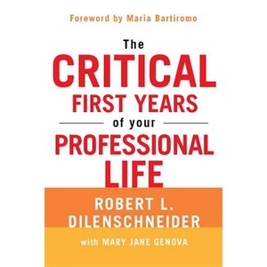 The Critical First Years of Your Professional Life - by  Robert L Dilenschneider & Mary Jane Genova (Paperback) - 1 of 1