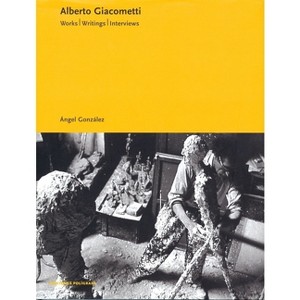 Alberto Giacometti: Works, Writings, Interviews - (Hardcover) - 1 of 1