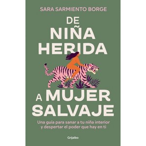 De Niña Herida a Mujer Salvaje / From Wounded Girl to Fierce Woman - by  Sara Sarmiento Borge (Paperback) - 1 of 1