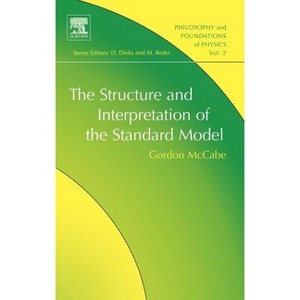 The Structure and Interpretation of the Standard Model - (Philosophy and Foundations of Physics) by  Gordon McCabe (Hardcover) - 1 of 1