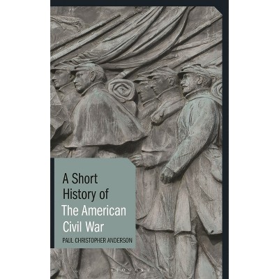 A Short History of the American Civil War - (Short Histories) by  Paul Christopher Anderson (Paperback)