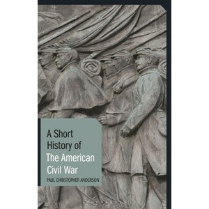 A Short History of the American Civil War - (Short Histories) by  Paul Christopher Anderson (Paperback) - 1 of 1