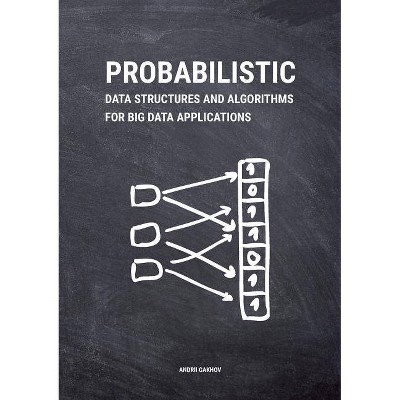 Probabilistic Data Structures and Algorithms for Big Data Applications - by  Andrii Gakhov (Paperback)