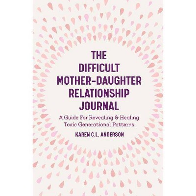 The Difficult Mother-Daughter Relationship Journal - by  Karen C L Anderson (Paperback)