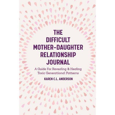 The Difficult Mother-Daughter Relationship Journal - by  Karen C L Anderson (Paperback)