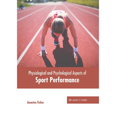 Physiological and Psychological Aspects of Sport Performance - by  Amarion Fisher (Hardcover)