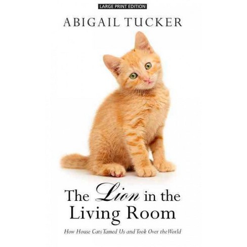 lion in the living room : how house cats tamed us and took over the