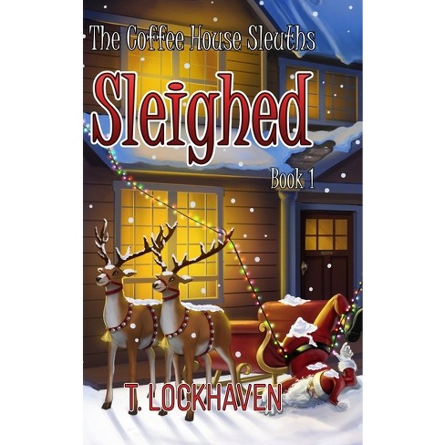 Sleighed (Book 1) - (The Coffee House Sleuths: A Christmas Cozy Mystery) by  T Lockhaven (Hardcover) - image 1 of 1