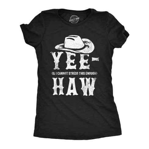 Womens Funny T Shirts Yee And I Cannot Stress This Enough Haw Novelty Tee Crazy Dog Women s T Shirt Black S