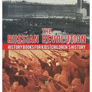 The Russian Revolution - History Books for Kids Children's History - by  Baby Professor (Hardcover) - 1 of 1