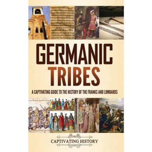 Germanic Tribes - by  Captivating History (Hardcover) - 1 of 1