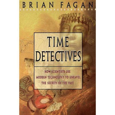 Time Detectives - by  Brian Fagan (Paperback)