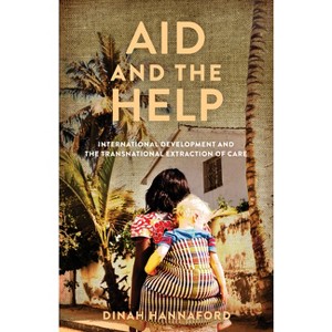 Aid and the Help - (Globalization in Everyday Life) by  Dinah Hannaford (Paperback) - 1 of 1