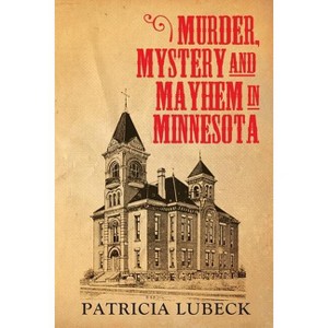 Murder, Mystery & Mayhem in Minnesota - by  Patricia Lubeck (Paperback) - 1 of 1