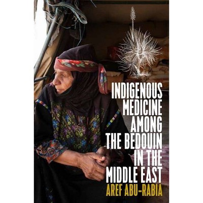 Indigenous Medicine Among the Bedouin in the Middle East - by  Aref Abu-Rabia (Paperback)